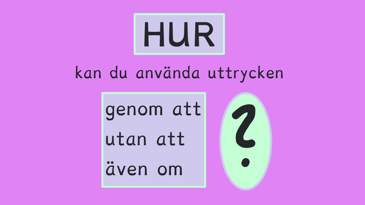 Uttrycken      genom att    utan att     även om