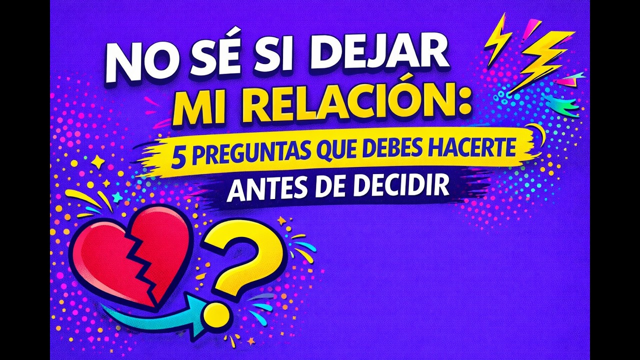 No sé si dejar mi relación 5 preguntas que debes hacerte antes de decidir
