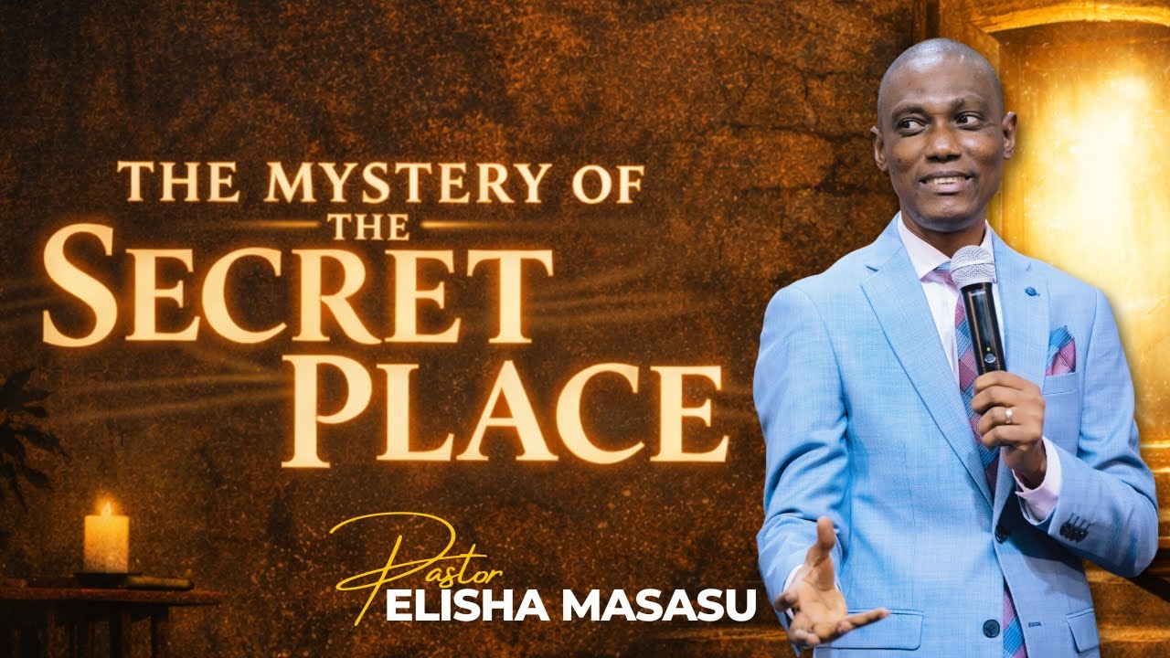 THE MYSTERY OF THE SECRET PLACE | PASTOR ELISHA MASASU