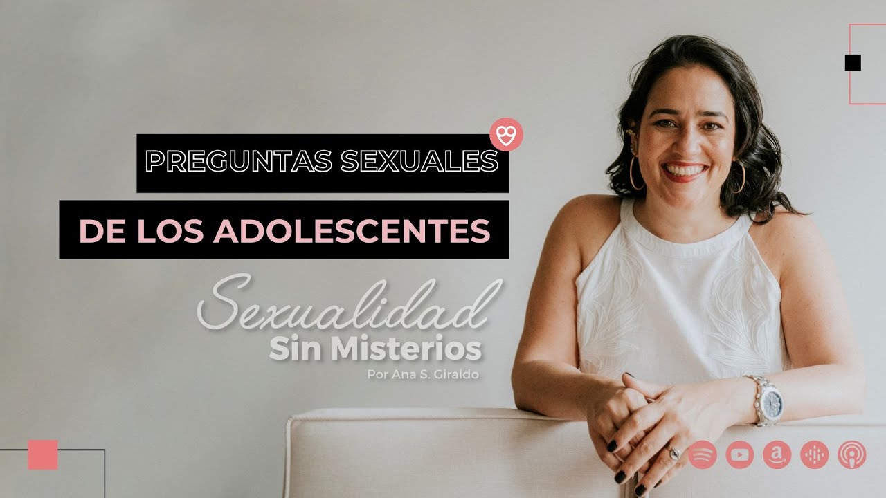 Preguntas sexuales de los adolescentes Podcast sexualidad sin misterios sexologa Ana S Giraldo