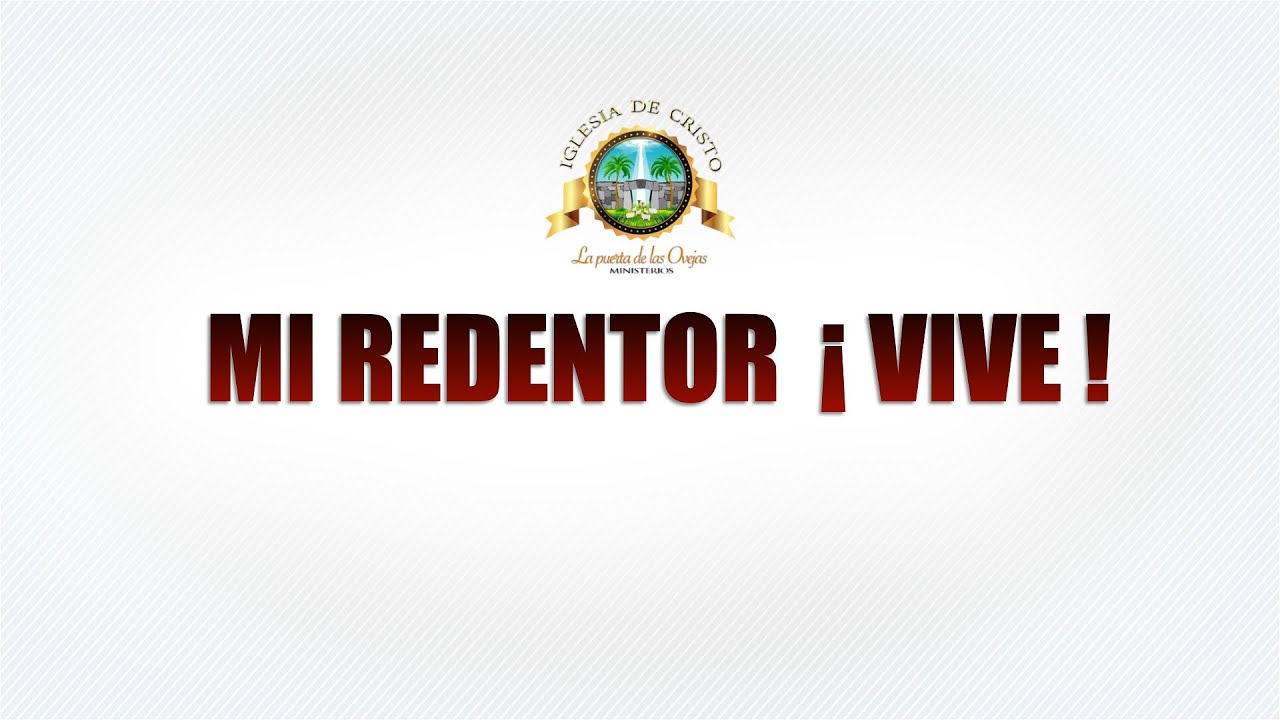 OID BIEN TODOS LOS REDIMIDOS, QUE MI REDENTOR  ¡ VIVE !