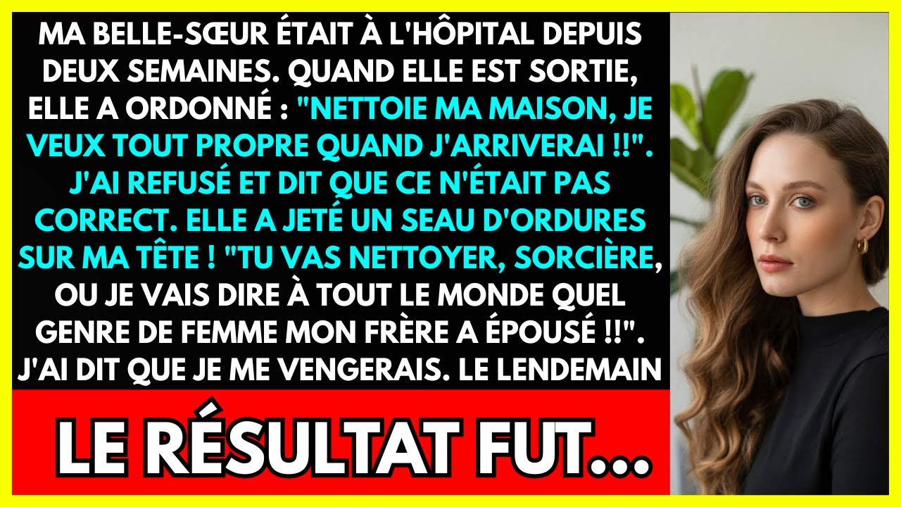 MA BELLE-SŒUR ÉTAIT À L'HÔPITAL DEPUIS DEUX SEMAINES. QUAND ELLE EST SORTIE, ELLE A ORDONNÉ :