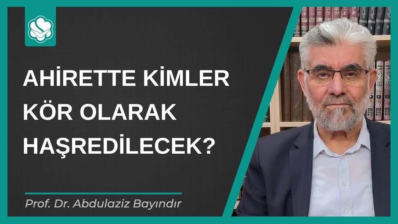 Ahirette kimler k&ouml;r olarak haşredilecek? | Prof. Dr. Abdulaziz Bayındır