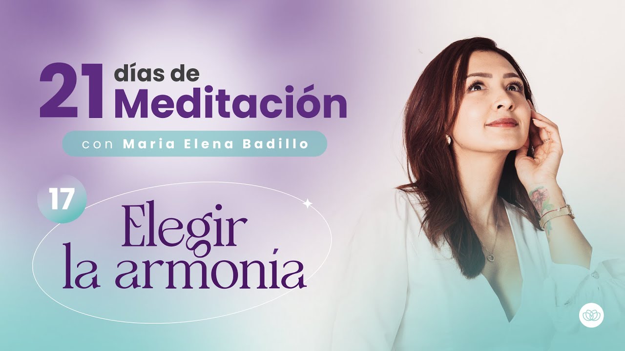 MEDITACIÓN DÍA 17: ELEGIR LA ARMONÍA  - Psicóloga Maria Elena Badillo