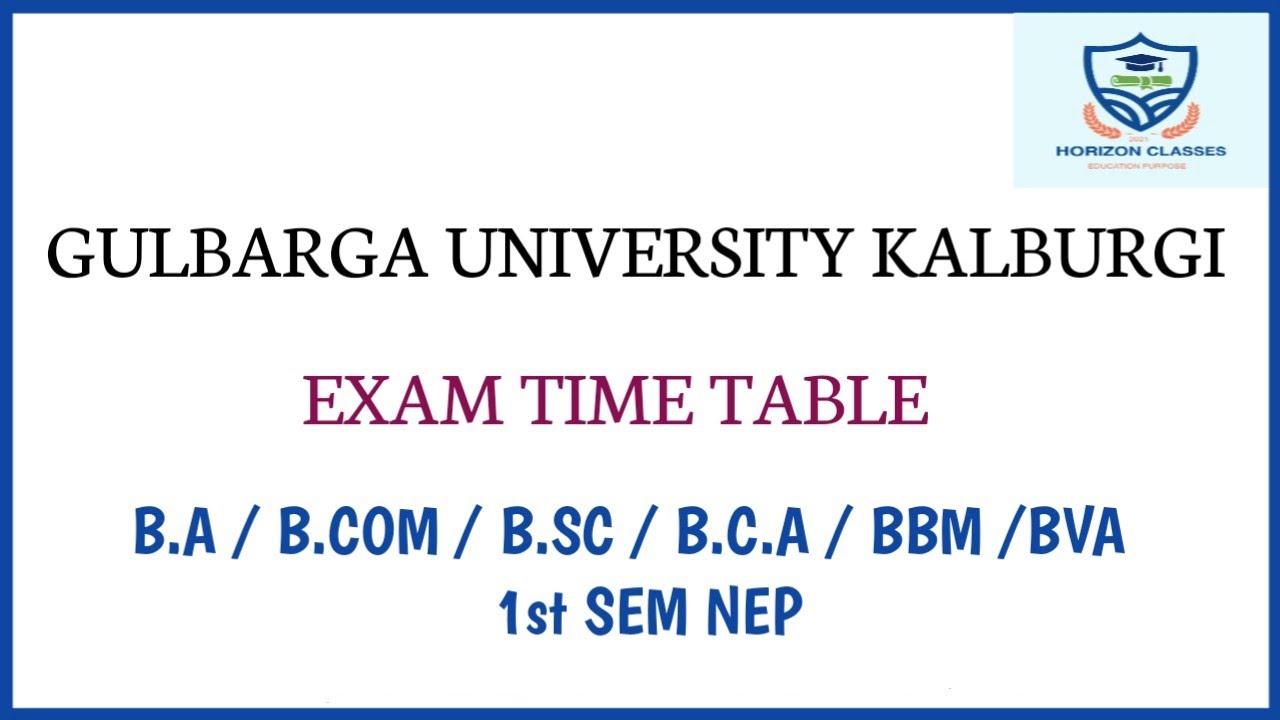 EXAM TIME TABLE ANNOUNCED | GULBARGA UNIVERSITY, KALBURGI B.A/B.SC/B.COM/BBA/BCA/BVA 1st SEM NEP
