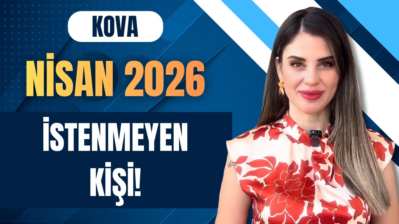 Kova Nisan 2026 | İSTENMEYEN KİŞİ!