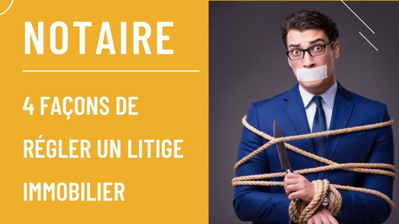 Comment RÉGLER un LITIGE avec un NOTAIRE immobilier ?
