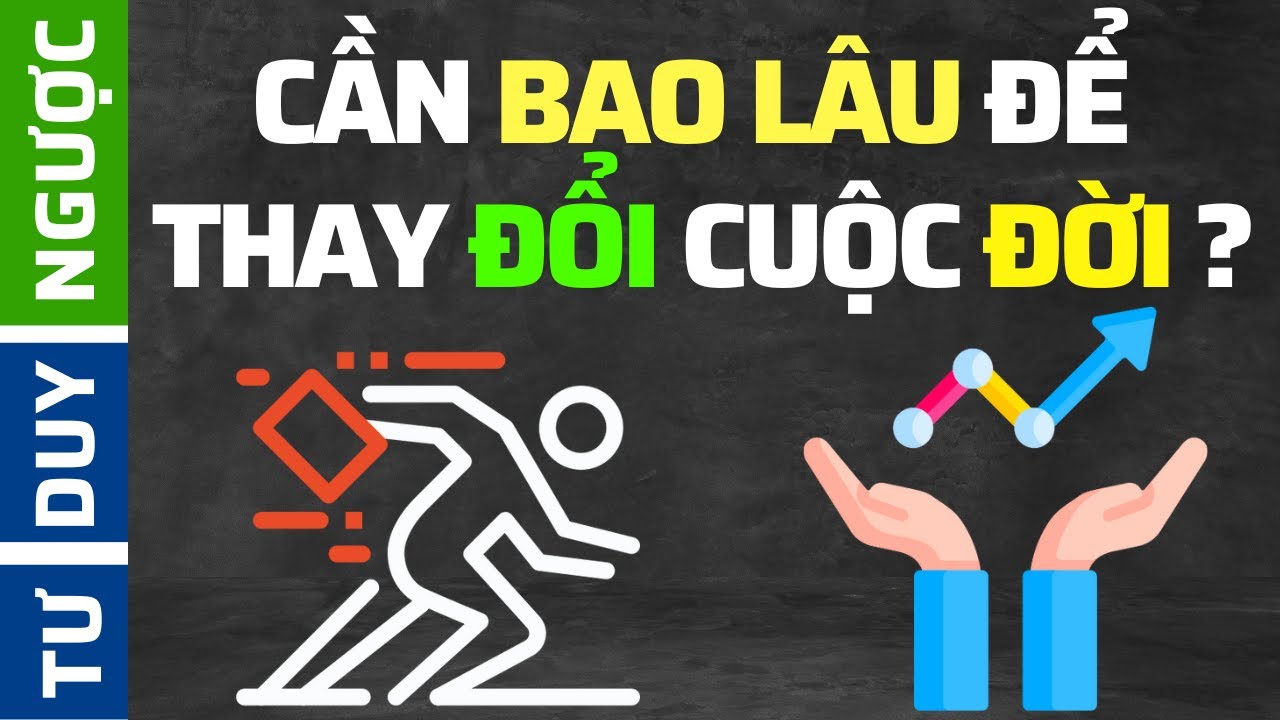 Bạn Cần Bao Lâu Để Thay Đổi Cuộc Đời Mình? | Tư Duy Ngược