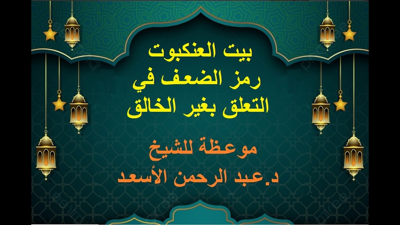 بيت العنكبوت  رمز الضعف في التعلق بغير الخالق - موعـظة  د عـبد الرحمن الأسعـد - مسجـد خالد بن الوليد