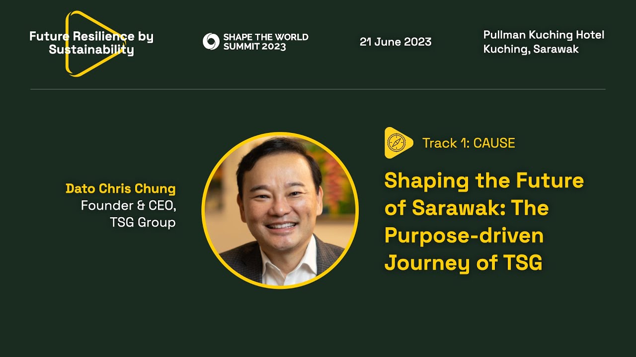 Shaping the Future of Sarawak: The Purpose-driven Journey of TSG - Dato Chris Chung