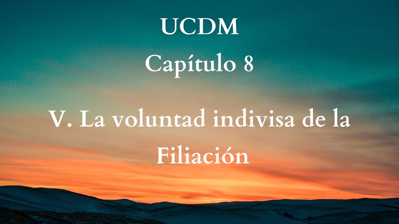 UCDM Capítulo8 V: La voluntad indivisa de la Filiación