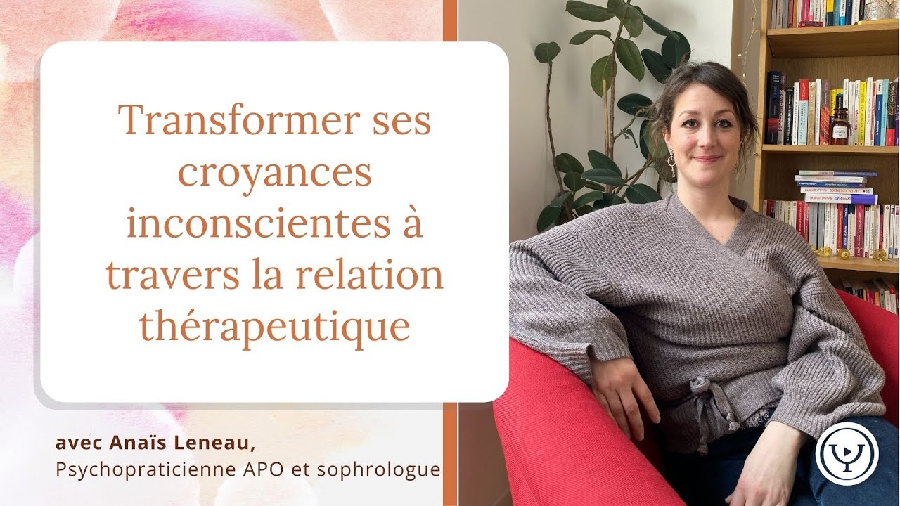 Transformer ses croyances inconscientes à travers la relation thérapeutique, avec Anaïs Leneau