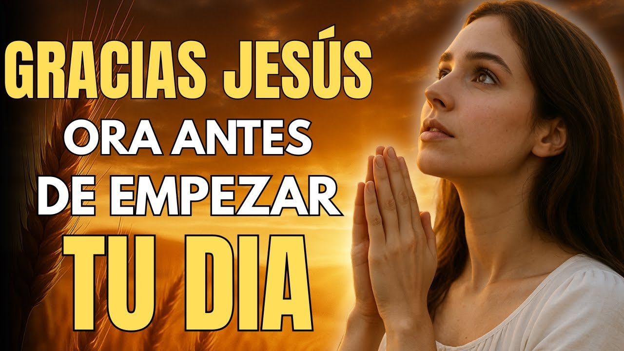 Jes&uacute;s, Gracias &ndash; La Oraci&oacute;n de la Ma&ntilde;ana que Necesitabas