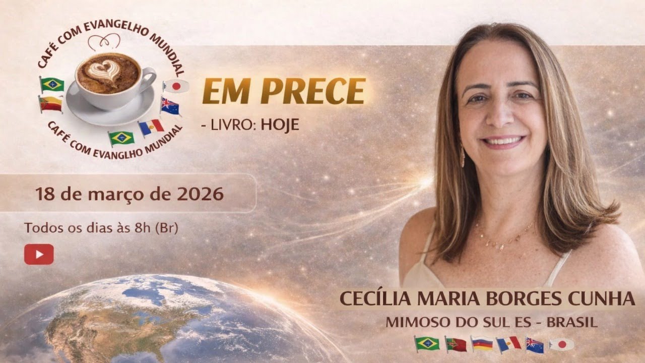 CAFÉ COM EVANGELHO MUNDIAL com CECÍLIA MARIA BORGES CUNHA, Brasil. Livro: Hoje, Lição: EM PRECE