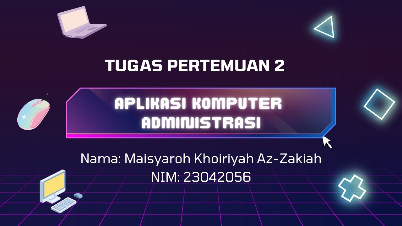 Tugas Pertemuan 2_Aplikasi Komputer Administrasi_Maisyaroh Khoiriyah Az-Zakiah_23042056