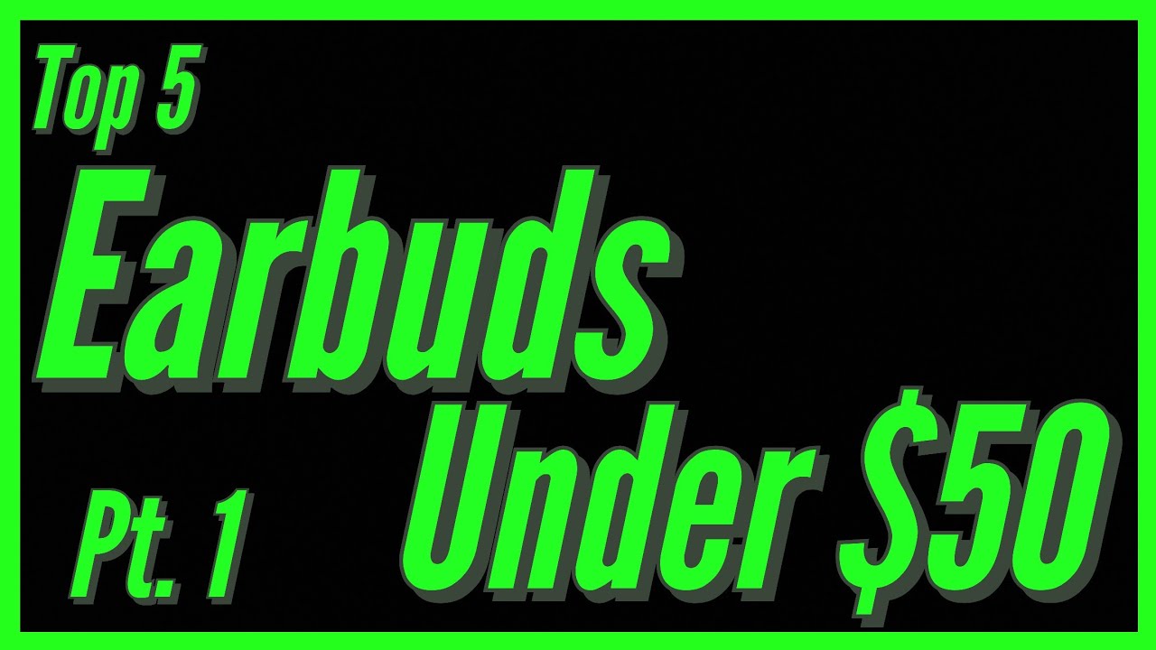 Top 5 Under $50 Pt. 1 (True Wireless Earbuds)