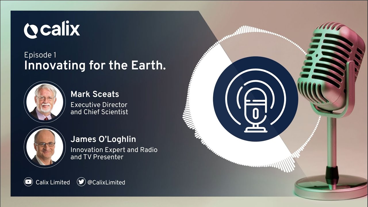Podcast #1 Innovating for the Earth Feat. James O’Loghlin & Mark Sceats - How did Calix begin...