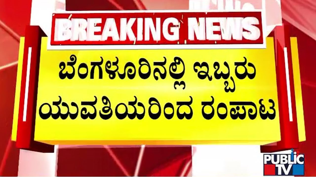 ಬೆಂಗಳೂರಿನಲ್ಲಿ ಇಬ್ಬರು ಯುವತಿಯರಿಂದ ರಂಪಾಟ |  Bengaluru | Public Tv