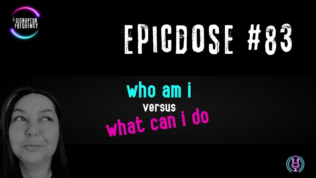 EP 83 : Who Am I Versus What Can I Do | Podcast