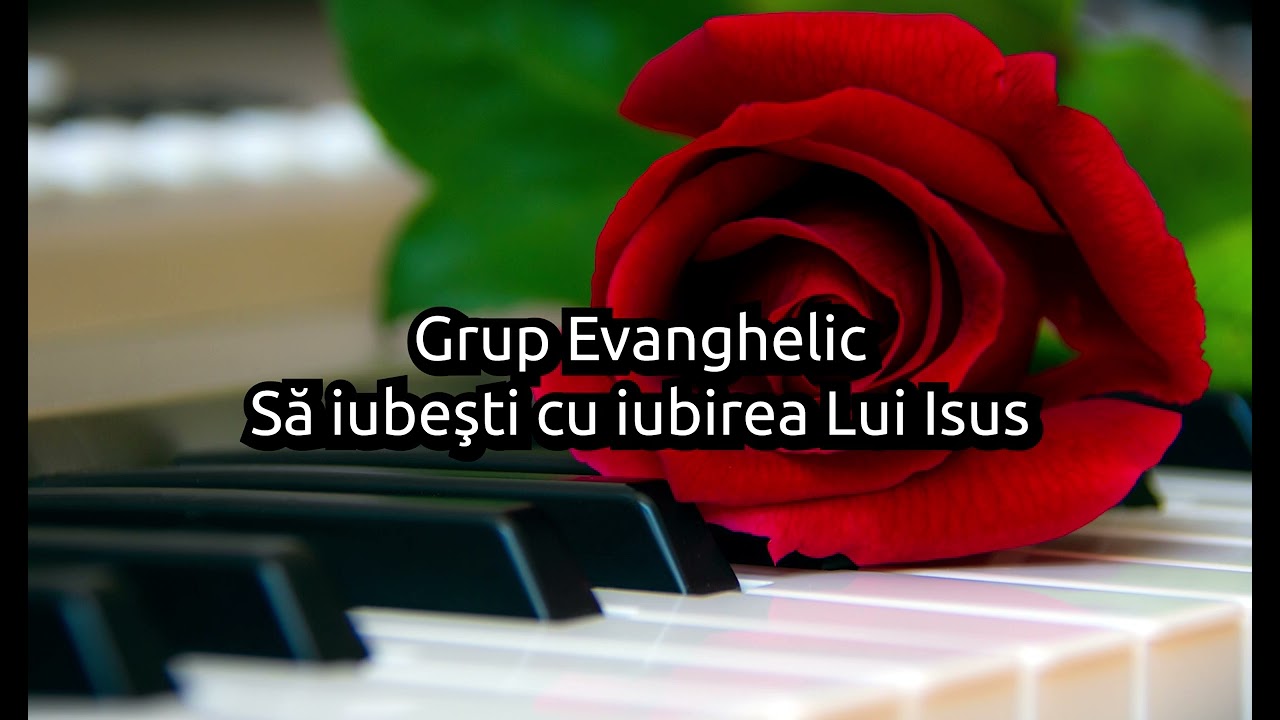 Grup Evanghelic - Sa iubesti cu iubirea Lui Isus