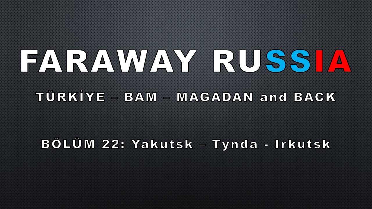 Far Away Russia. Bölüm 22:  Yakutsk - Tynda - Irkutsk