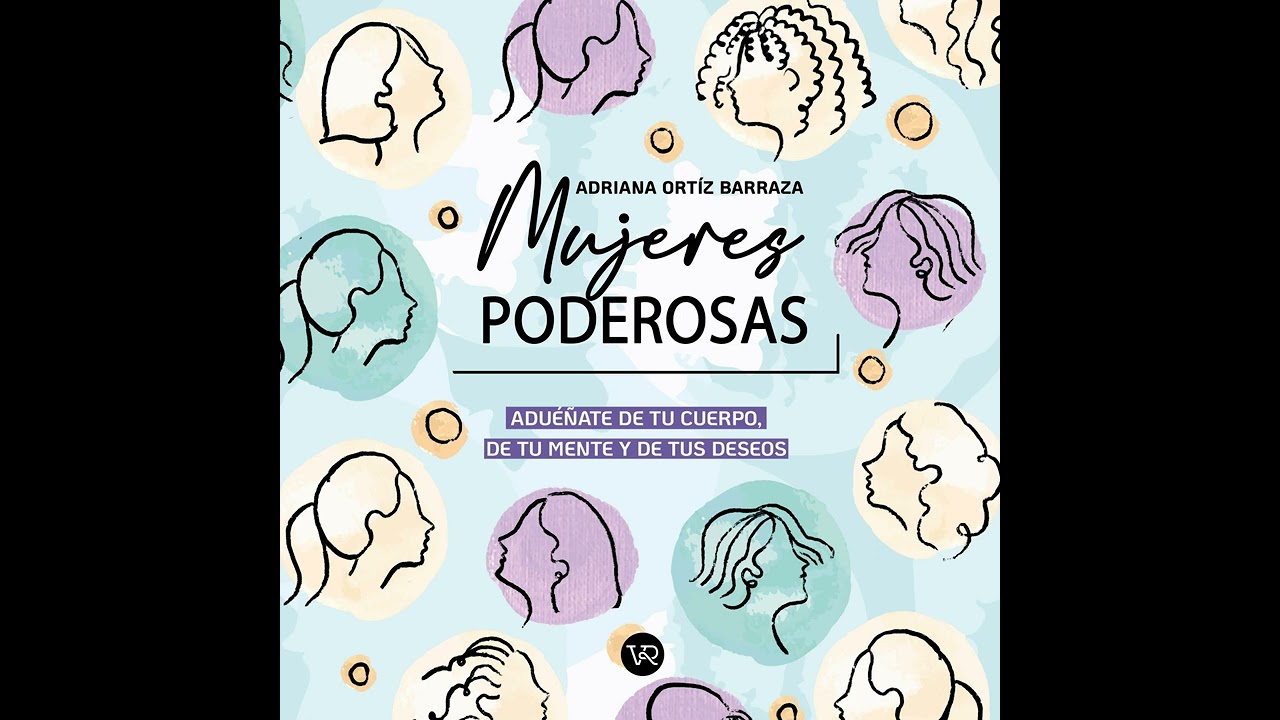 Adriana Ortíz Barraza - Mujeres poderosas - Adueñate de tu cuerpo, de tu mente y de tus deseos