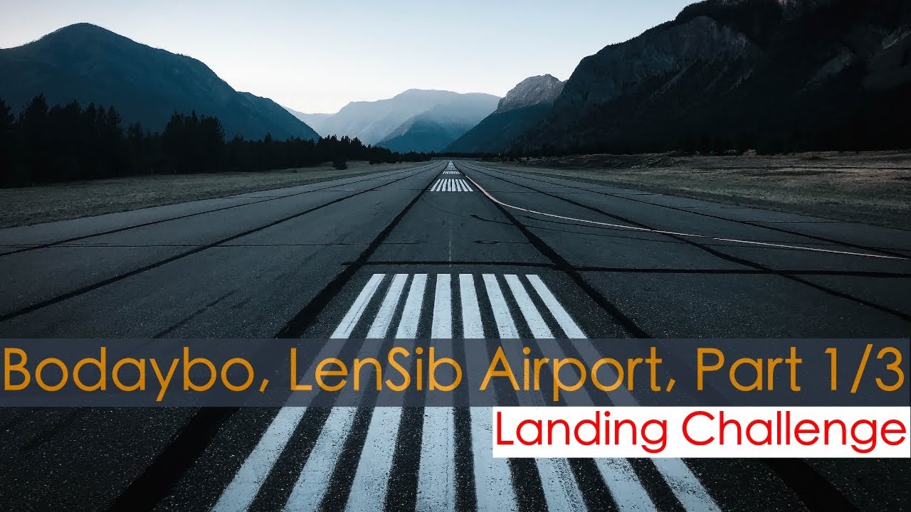 Landing Challenge: Bodaybo, LenSib Airport (Clear weather), Part 1 of 3