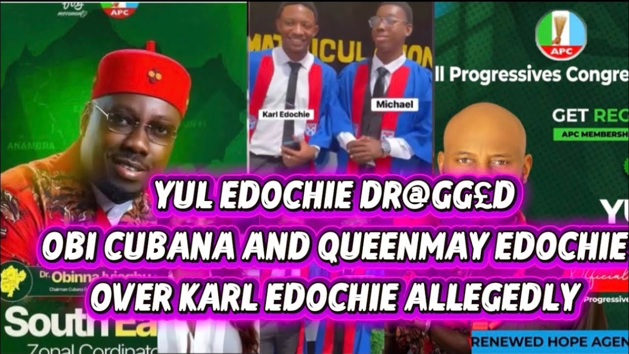 YUL EDOCHIE DR@GG£D OBI CUBANA AND QUEENMAY EDOCHIE OVER KARL EDOCHIE ALLEGEDLY 
