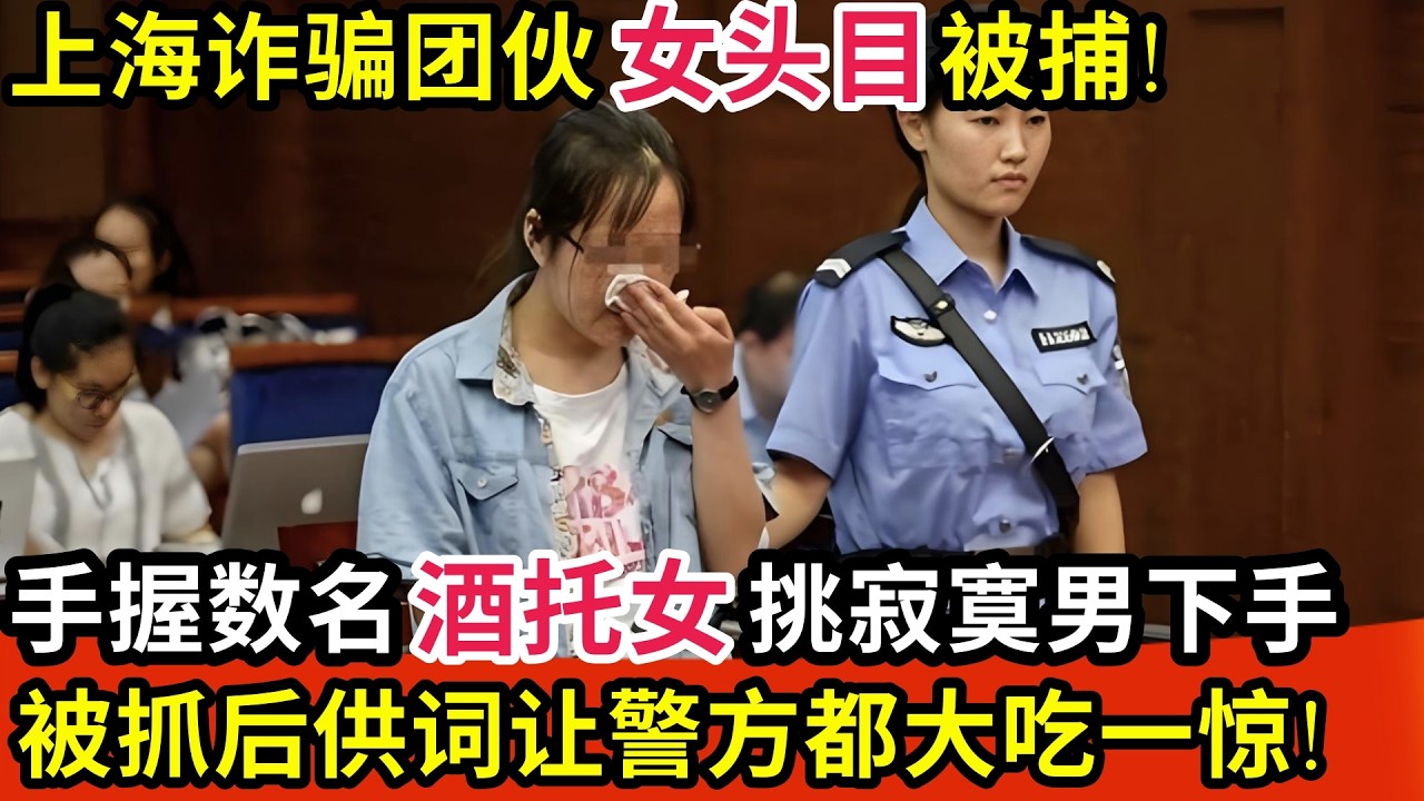 上海诈骗团伙女头目被捕!手握数名酒托女专挑寂寞男下手!被抓后供词让警方都大吃一惊!