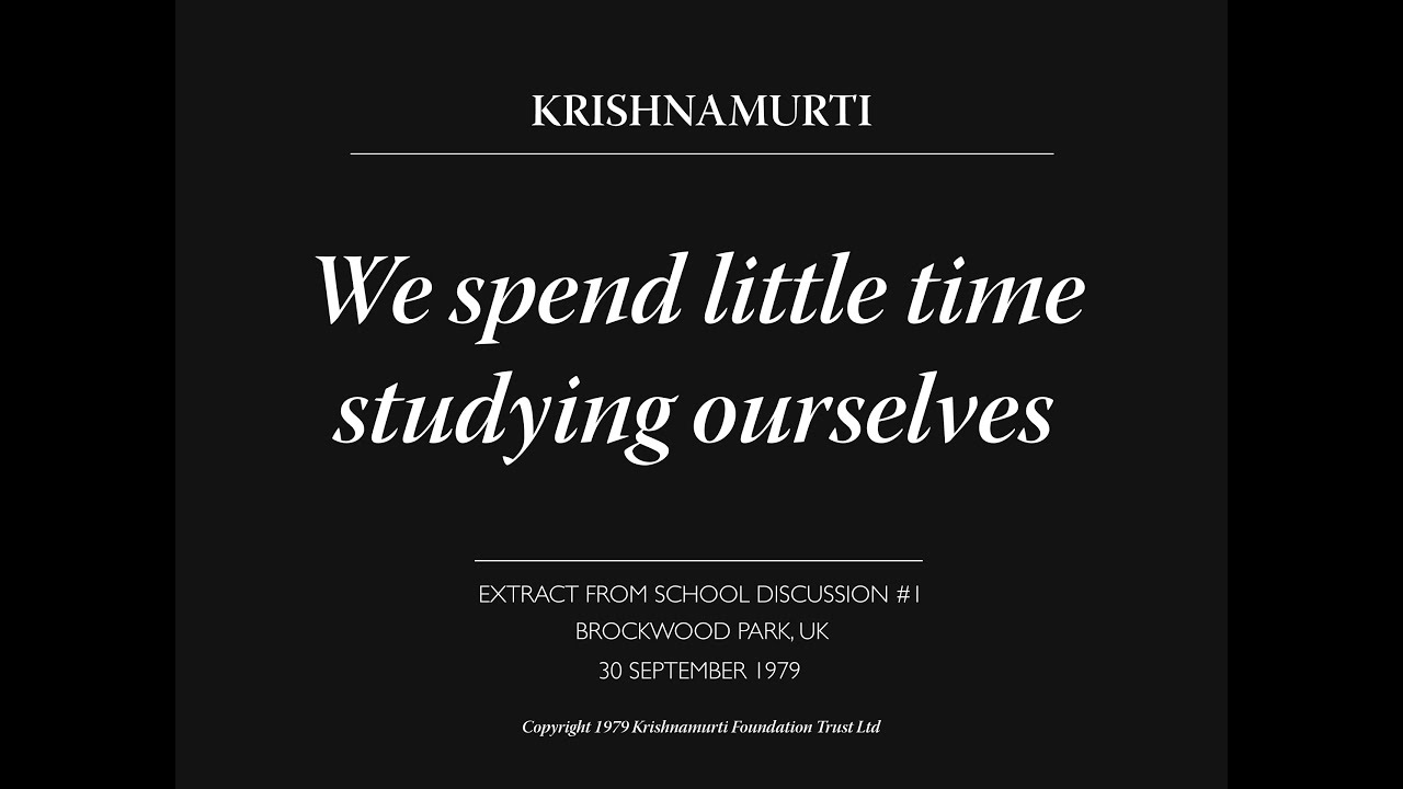 We spend little time studying ourselves | J. Krishnamurti