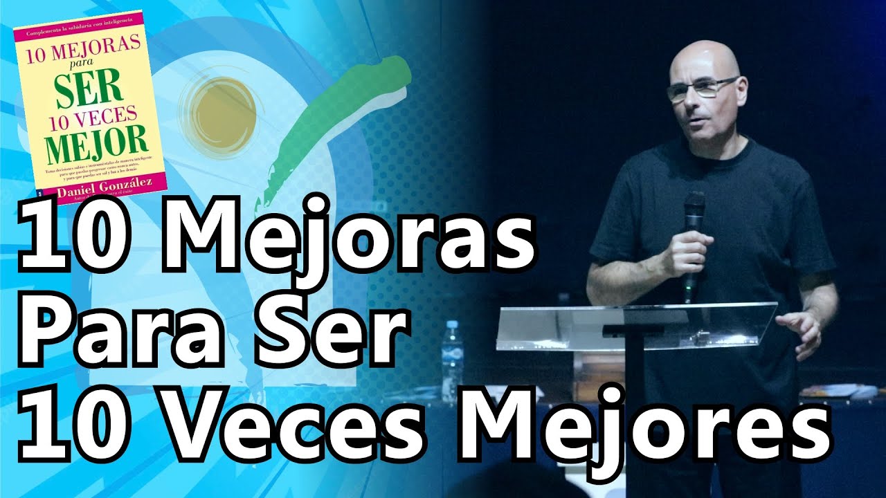 10 Mejoras Para Ser 10 Veces Mejores (Pr Daniel Gonzalez)