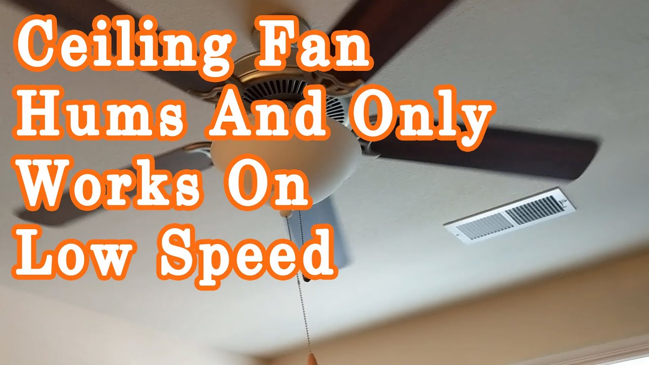 Ceiling Fan Hums And Only Works On Low Speed