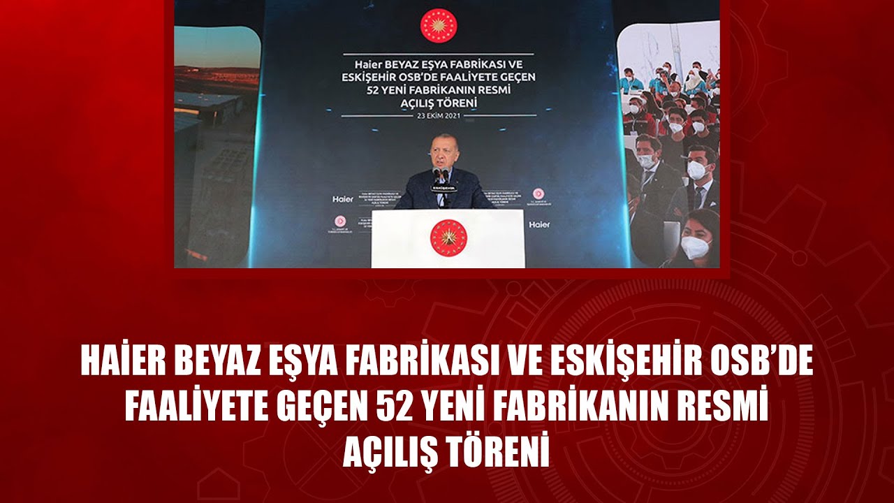 HAİER Beyaz Eşya Fabrikası ve Eskişehir OSB’de Faaliyete Geçen 52 Yeni Fabrika ile Altyapı Yatırı…