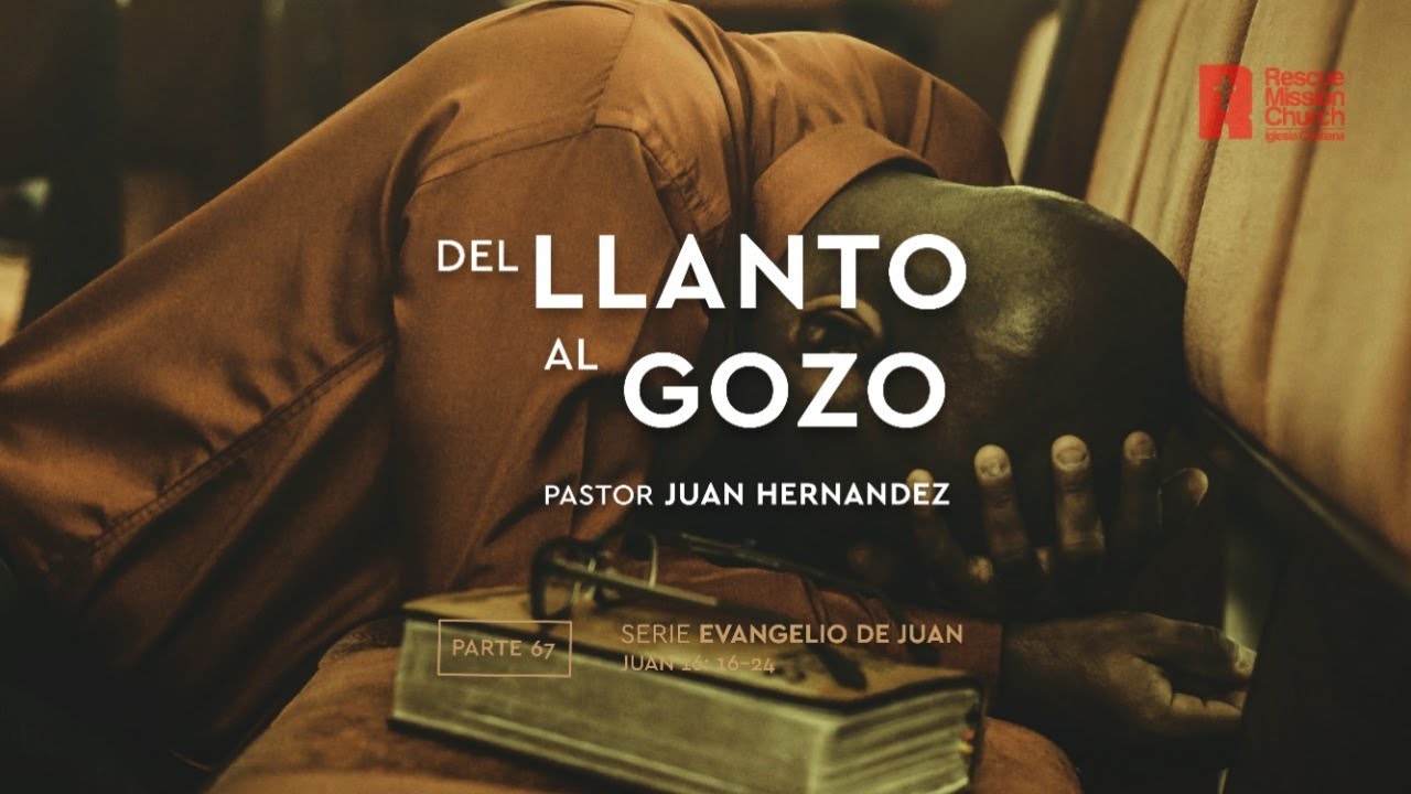 67. Del llanto al gozo | Juan 16: 16-24 | Pastor Juan Hernández