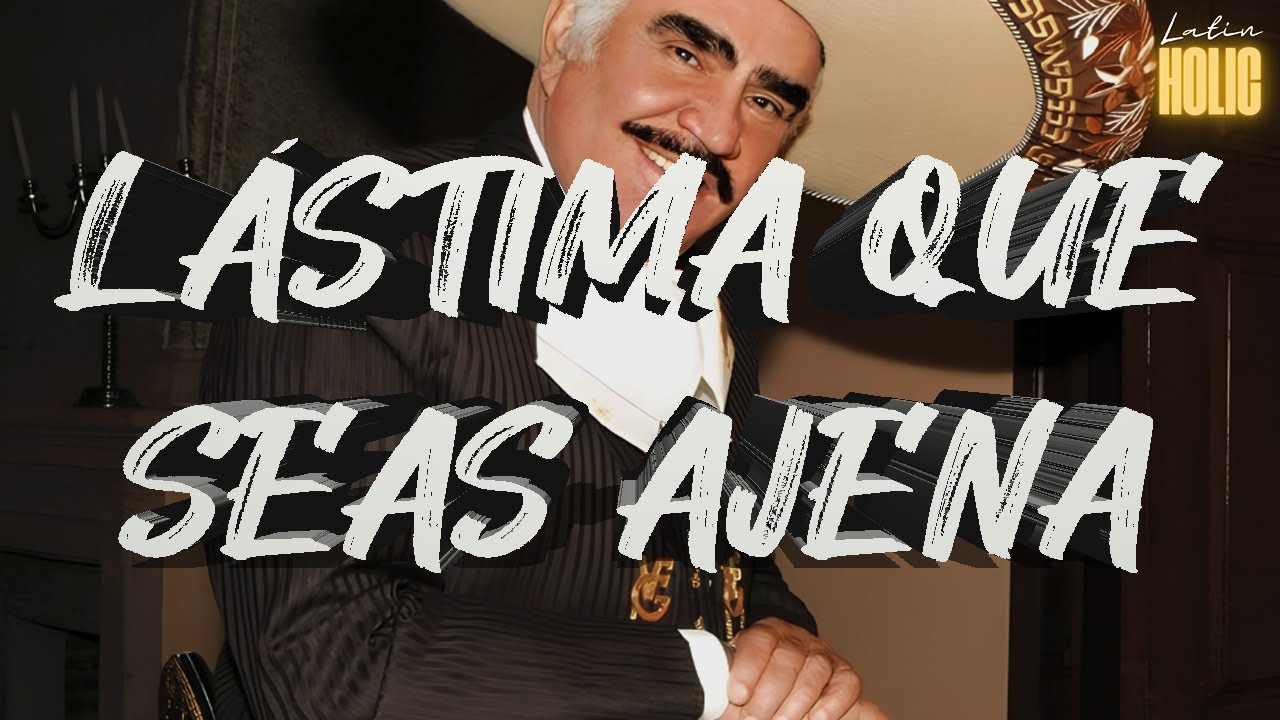 Vicente Fernández - Lástima Que Seas Ajena (Letra)