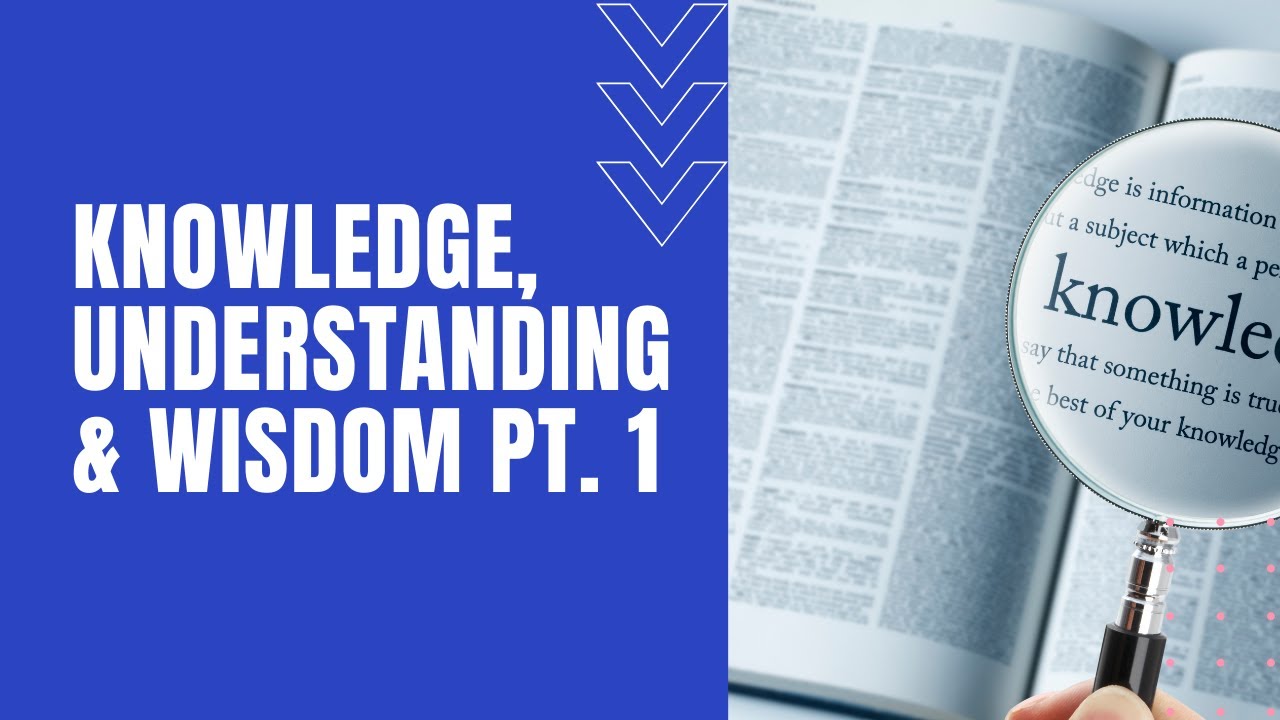 Knowledge, Understanding & Wisdom