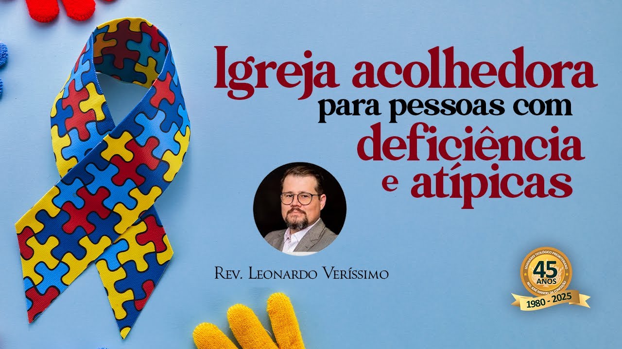Igreja acolhedora para pessoas com deficiência e atípicas - Rev Leonardo Verissimo