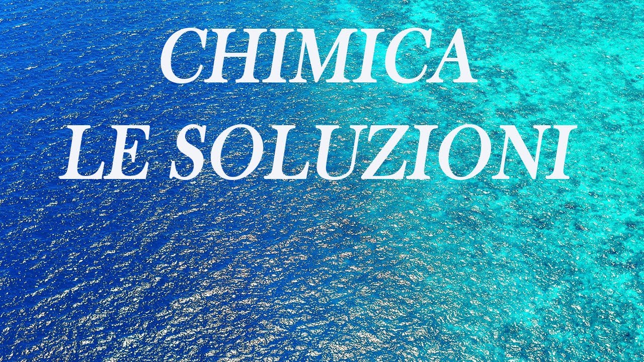 Chimica: introduzione alle soluzioni - Soluzioni p.1