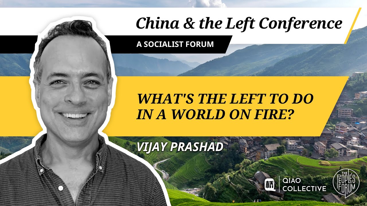 VIJAY PRASHAD – What's the Left to Do in a World on Fire? | China and the Left