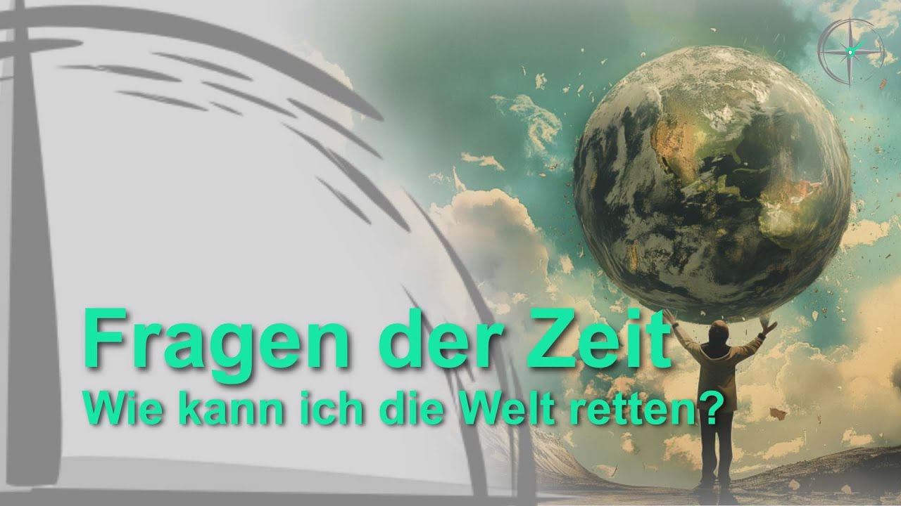 Fragen der Zeit - Wie kann ich die Welt retten?