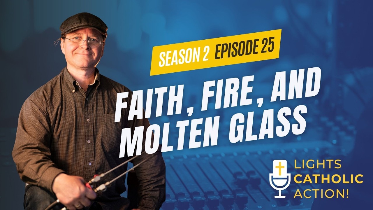 Lights, Catholic, Action! S2 Ep.24: Faith, Fire, and Molten Glass