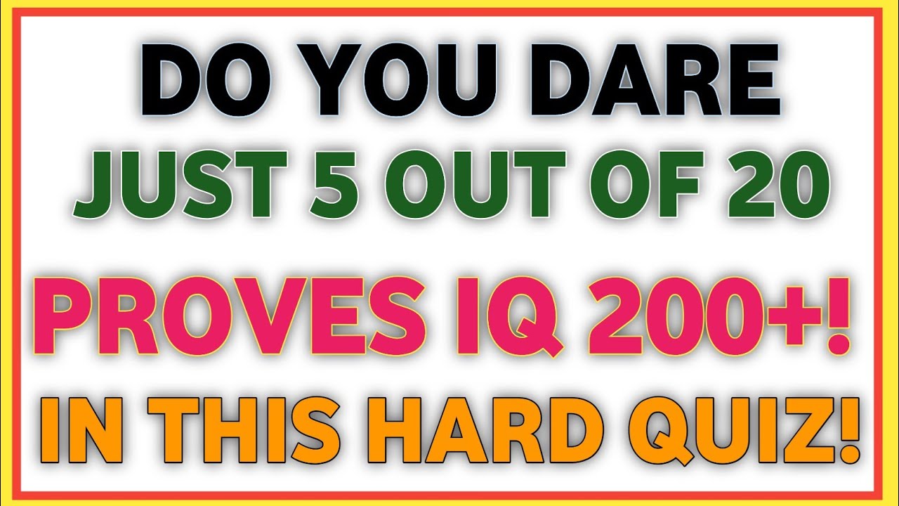 DO YOU DARE JUST 5 OUT OF 20 PROVES IQ 200+! IN THIS HARD QUIZ!
