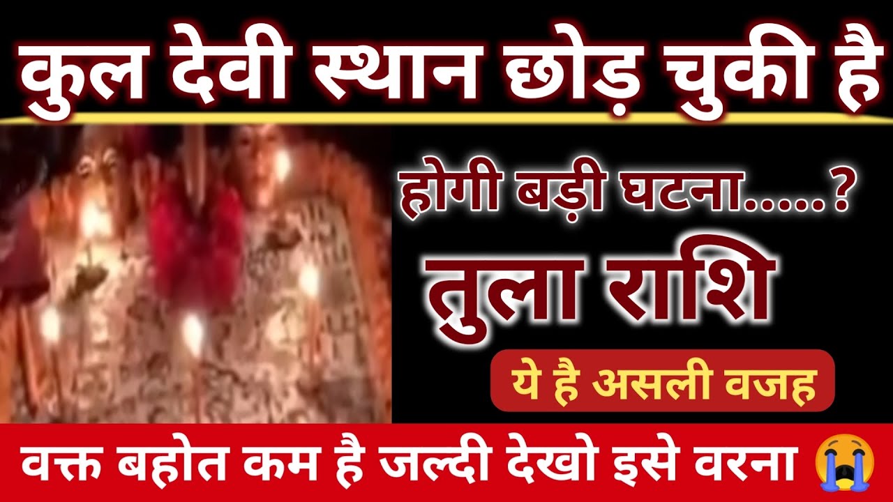 तुला राशि कुल देवी स्थान छोड़ चुकी है होगी बड़ी घटना ये है असली वजह वक्त बहोत कम है।@AstroGempak