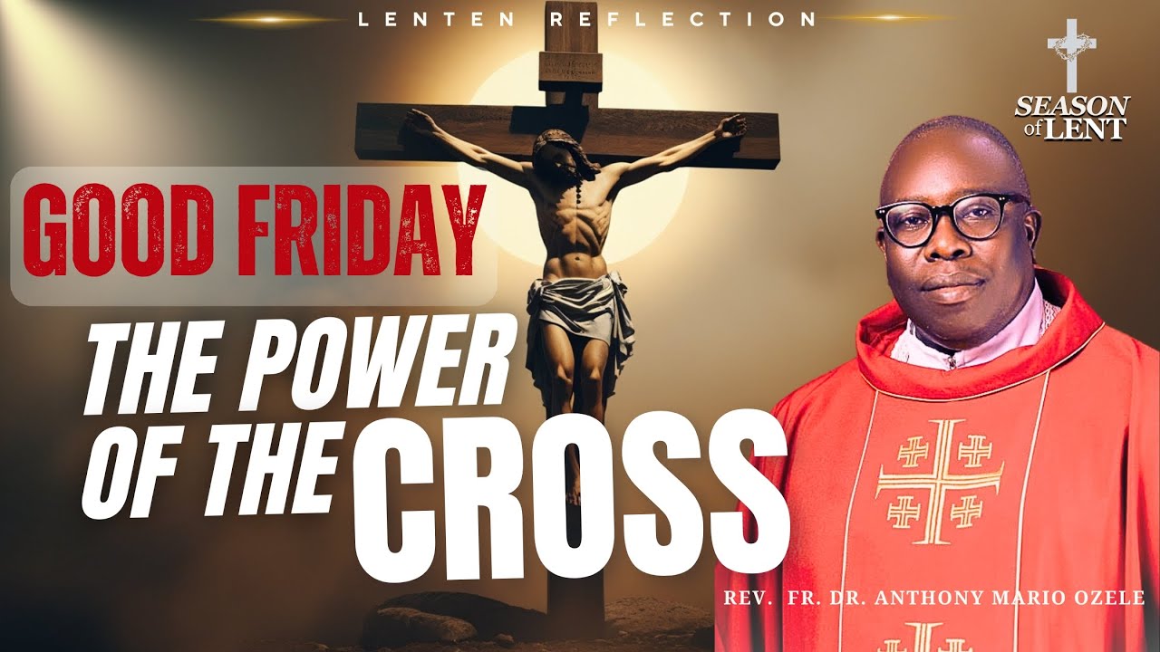 GOOD FRIDAY. THE POWER OF THE CROSS || With Rev. Fr. Dr. Anthony Mario Ozele