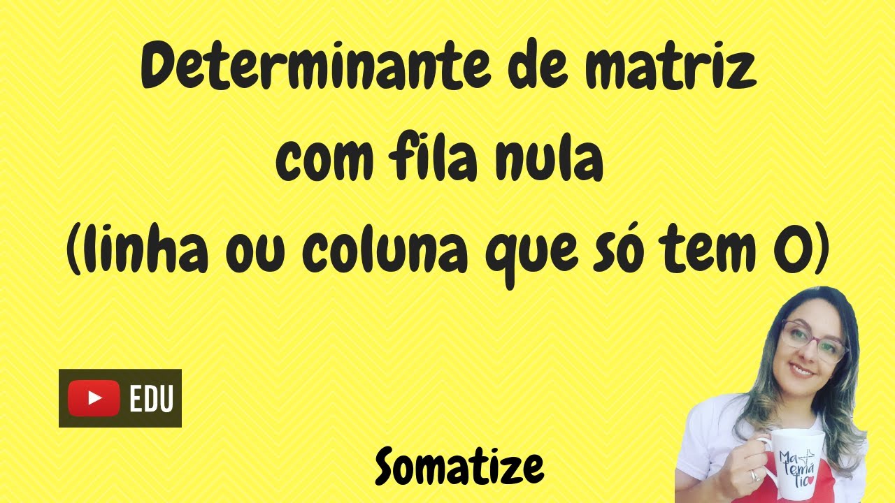 Regra de determinante - matriz com fila nula - #semanadosomatize - Professora Edna Mendes