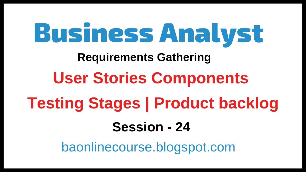 User Stories Components Tutorial | Testing Stages |  Business Analyst Product Backlog | Steps