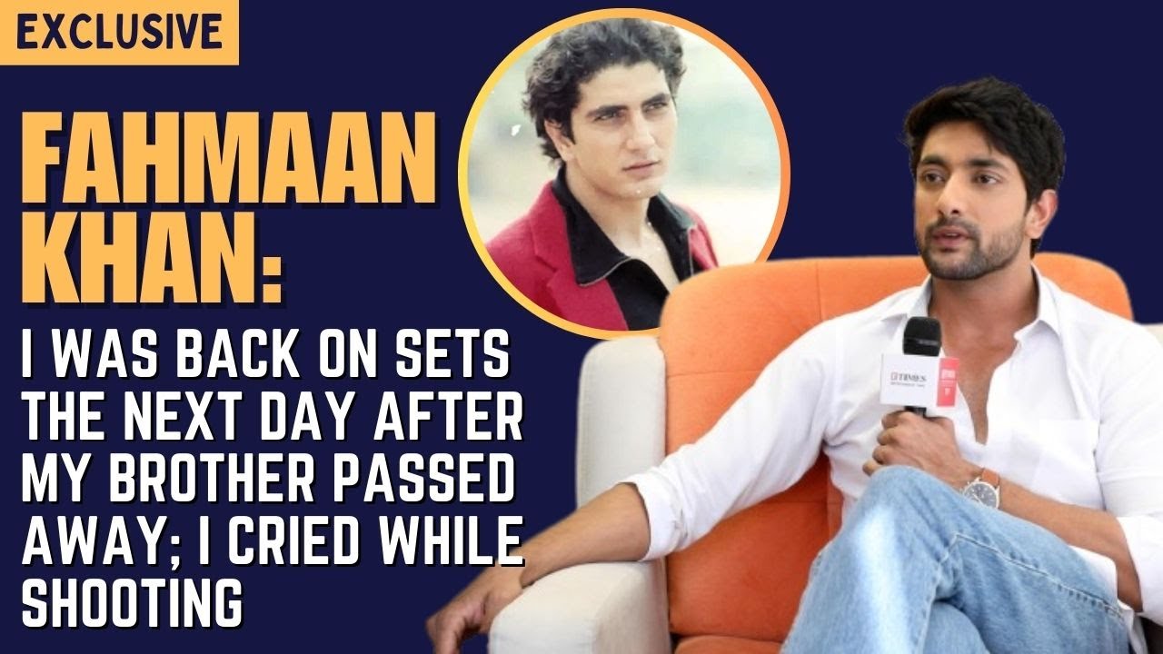 Fahmaan Khan: My bro was in the hospital for 28 days before he died; He even forgot my name