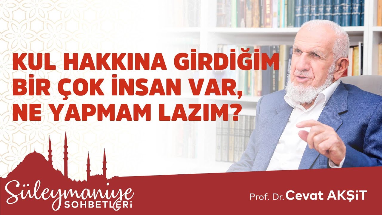 KUL HAKKINA GİRDİĞİM BİR &Ccedil;OK İNSAN VAR, NE YAPMAM LAZIM? - Prof. Dr. Cevat Akşit Hocaefendi