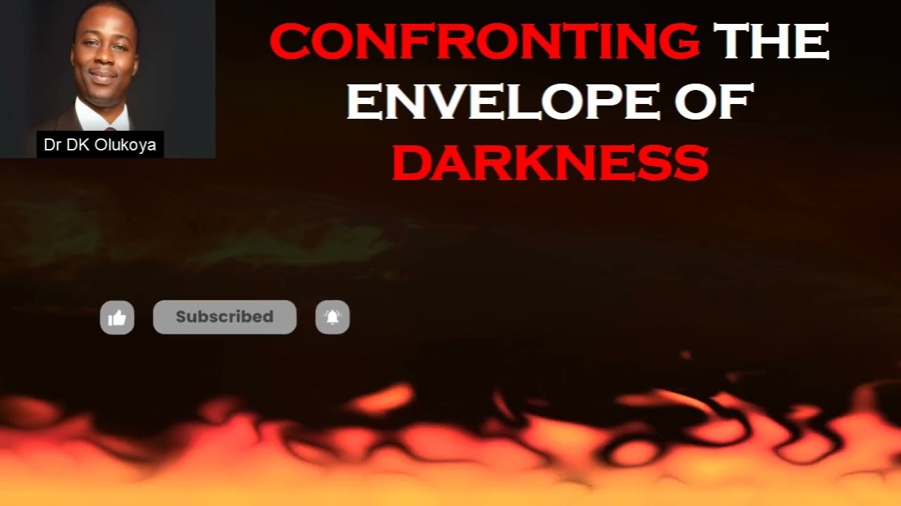 CONFRONTING THE ENVELOPE OF DARKNESS   BY DR D K OLUKOYA