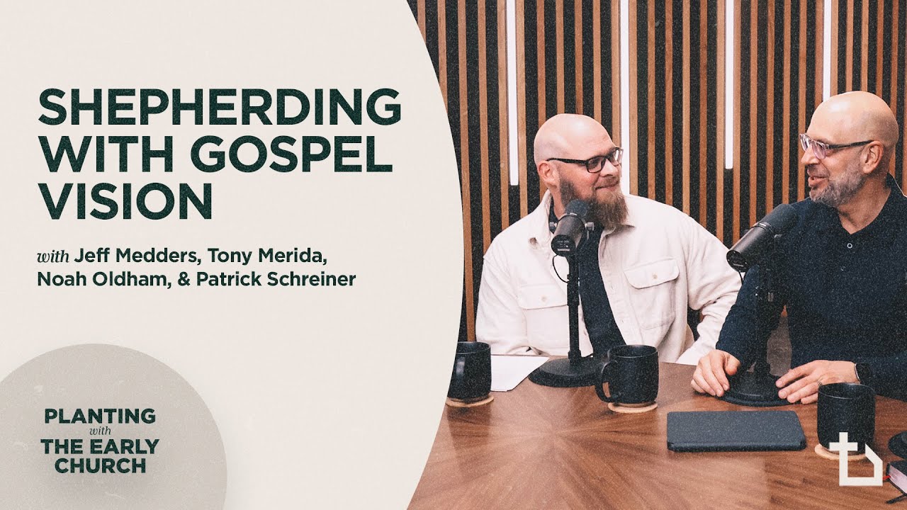 Shepherding with Gospel Vision | Jeff Medders, Noah Oldham, Tony Merida, Patrick Schreiner